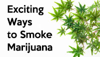 Exciting Ways to Smoke Marijuana